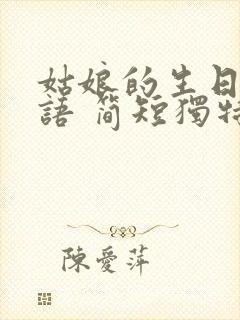 姑娘的生日祝福语 简短独特一句话