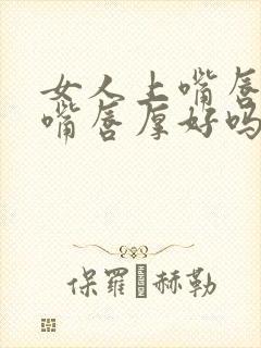 女人上嘴唇薄下嘴唇厚好吗