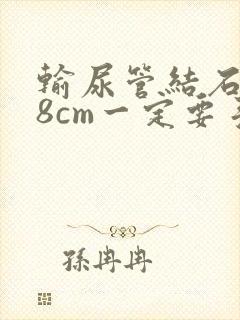 输尿管结石0.8cm一定要手术吗