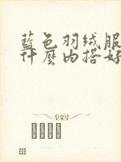 蓝色羽绒服搭配什么内搭好看