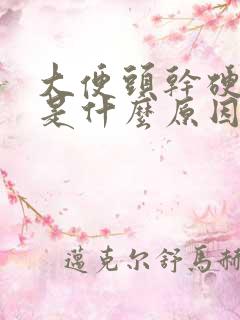 大便头干硬后软是什么原因引起的