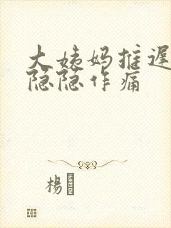 大姨妈推迟肚子隐隐作痛