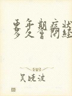 更年期症状出现多久会闭经?