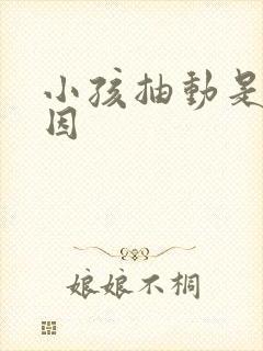 小孩抽动是何原因