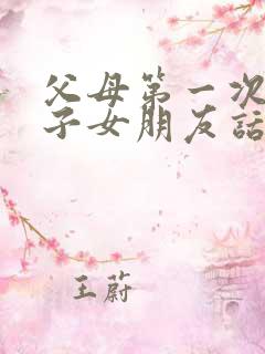 父母第一次见儿子女朋友话题?