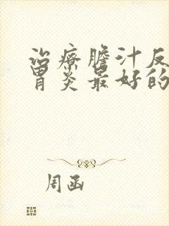 治疗胆汁反流性胃炎最好的药