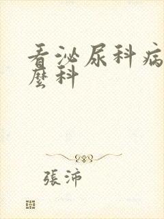 看泌尿科病看什么科