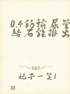 0.4的输尿管结石能排出来吗