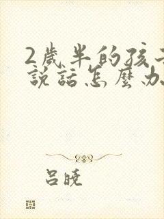 2岁半的孩子不说话怎么办