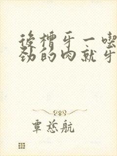 后槽牙一吃有嚼劲的肉就牙疼