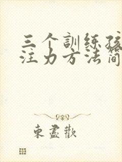 三个训练孩子专注力方法简单又有效