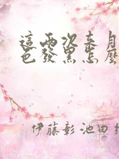 这两次来月经颜色发黑怎么回事