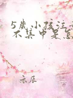 5岁小孩注意力不集中是怎么回事