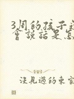 3周的孩子还不会说话是怎么回事啊