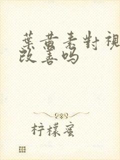 叶黄素对视力有改善吗