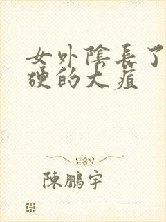 女外阴长了个硬硬的大痘