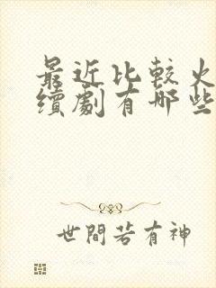 最近比较火的连续剧有哪些