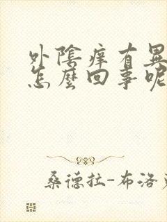 外阴痒有异味是怎么回事呢