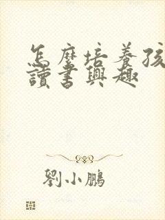 怎么培养孩子的读书兴趣