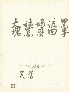 大姨妈流黑色血块怎么回事