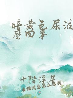 暗黄色尿液是怎么回事