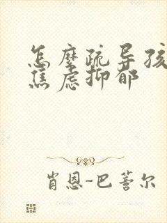 怎么疏导孩子的焦虑抑郁