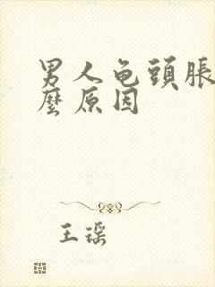 男人龟头胀痛什么原因