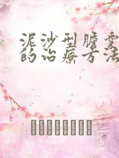 泥沙型胆囊结石的治疗方法