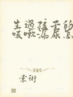 生过孩子的女人咳嗽漏尿怎么办