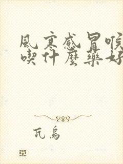 风寒感冒喉咙痛吃什么药好