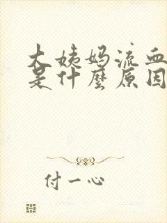 大姨妈流血很多是什么原因