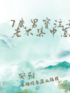 7岁男宝注意力老不集中怎么办