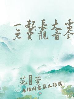 一起长大电视剧免费观看全集完整版