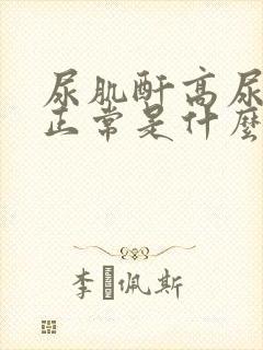 尿肌酐高尿蛋白正常是什么原因