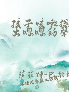 孩子咳嗽总是发出嗯嗯的声音