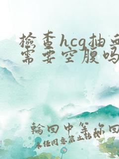 检查hcg抽血需要空腹吗