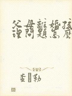 父母离婚孩子心理问题怎么疏导