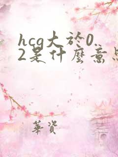hcg大于0.2是什么意思