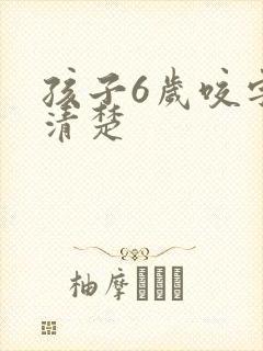 孩子6岁咬字不清楚