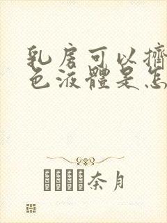 乳房可以挤出白色液体是怎么回事