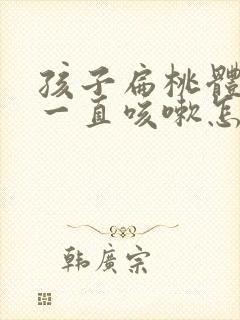 孩子扁桃体肿大一直咳嗽怎么办