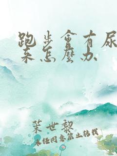 跑步会有尿流出来怎么办