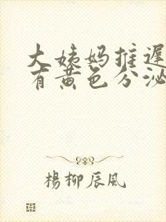 大姨妈推迟4天有黄色分泌物