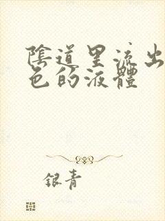 阴道里流出乳白色的液体