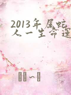 2013年属蛇人一生命运如何