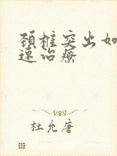 颈椎突出如何快速治疗