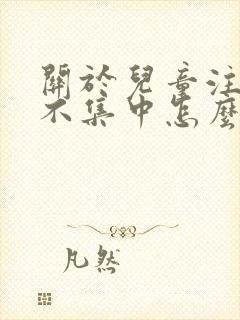 关于儿童注意力不集中怎么治