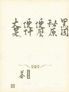 大便便秘黑绿色是什么原因