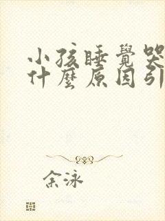 小孩睡觉哭闹是什么原因引起的