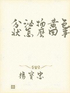 分泌物黄色粘稠状怎么回事